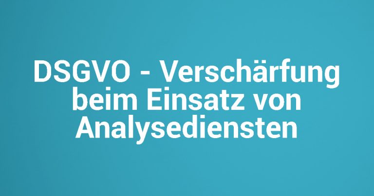 DSGVO - Verschärfung beim Einsatz von Analysediensten