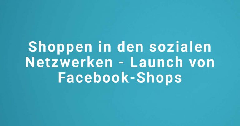 Shoppen in den sozialen Netzwerken - Launch von Facebook-Shops